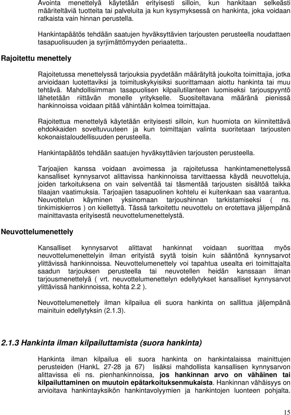 . Rajoitetussa menettelyssä tarjouksia pyydetään määrätyltä joukolta toimittajia, jotka arvioidaan luotettaviksi ja toimituskykyisiksi suorittamaan aiottu hankinta tai muu tehtävä.