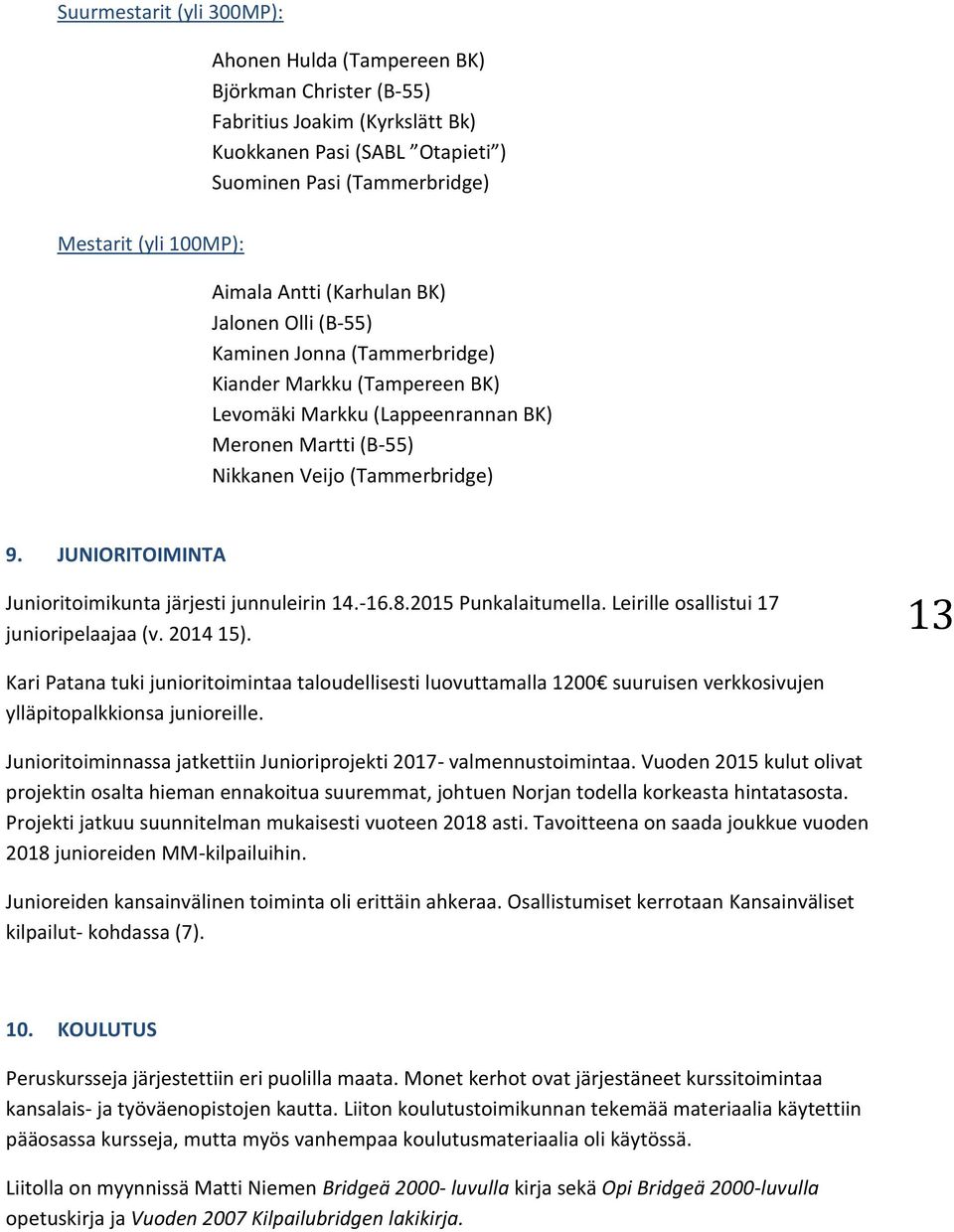 JUNIORITOIMINTA Junioritoimikunta järjesti junnuleirin 14.-16.8.2015 Punkalaitumella. Leirille osallistui 17 junioripelaajaa (v. 2014 15).