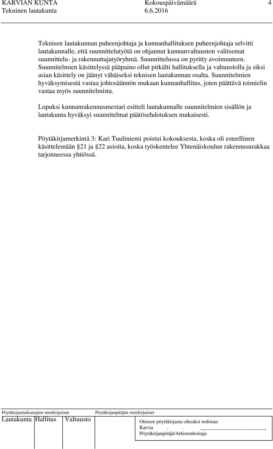 Suunnitelmien käsittelyssä pääpaino ollut pitkälti hallituksella ja valtuustolla ja siksi asian käsittely on jäänyt vähäiseksi teknisen lautakunnan osalta.