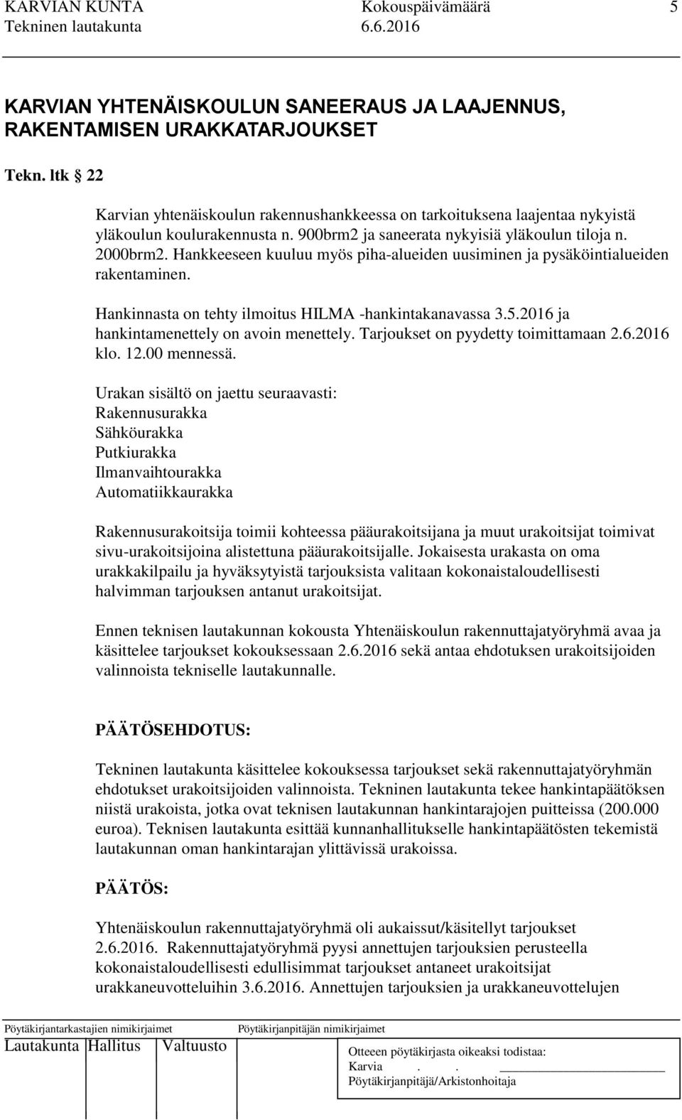 Hankkeeseen kuuluu myös piha-alueiden uusiminen ja pysäköintialueiden rakentaminen. Hankinnasta on tehty ilmoitus HILMA -hankintakanavassa 3.5.2016 ja hankintamenettely on avoin menettely.