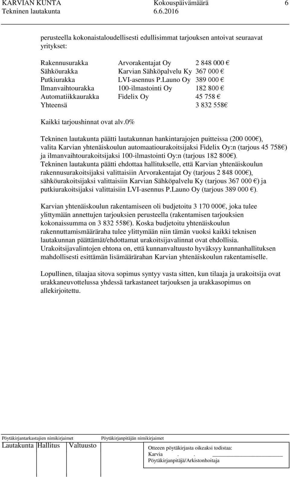 0% Tekninen lautakunta päätti lautakunnan hankintarajojen puitteissa (200 000 ), valita Karvian yhtenäiskoulun automaatiourakoitsijaksi Fidelix Oy:n (tarjous 45 758 ) ja ilmanvaihtourakoitsijaksi