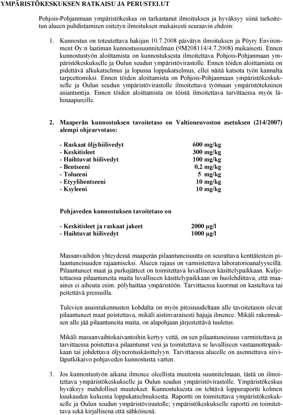 Ennen kunnostustyön aloittamista on kunnostuksesta ilmoitettava Pohjois Pohjanmaan ympäristökeskukselle ja Oulun seudun ympäristövirastolle.