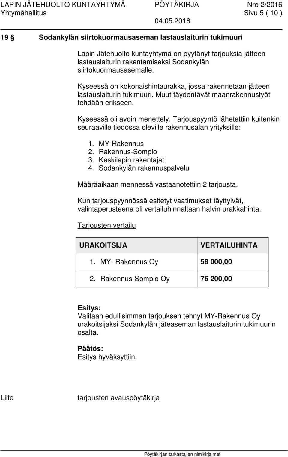 Tarjouspyyntö lähetettiin kuitenkin seuraaville tiedossa oleville rakennusalan yrityksille: 1. MY-Rakennus 2. Rakennus-Sompio 3. Keskilapin rakentajat 4.