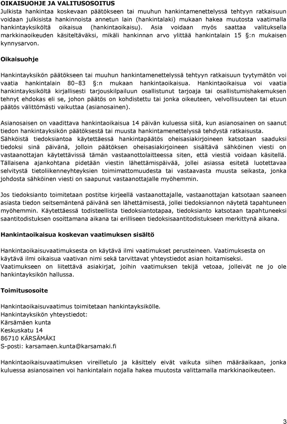 Asia voidaan myös saattaa valituksella markkinaoikeuden käsiteltäväksi, mikäli hankinnan arvo ylittää hankintalain 15 :n mukaisen kynnysarvon.