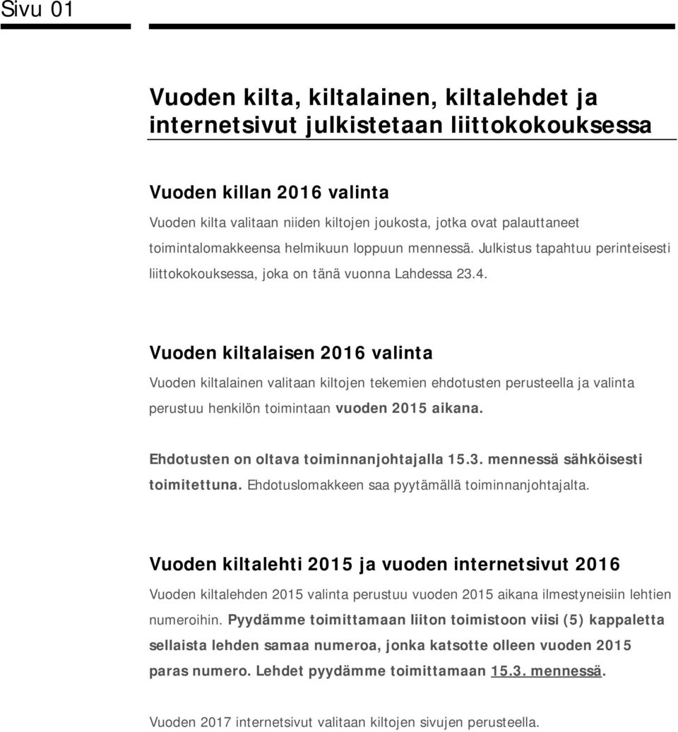 Vuoden kiltalaisen 2016 valinta Vuoden kiltalainen valitaan kiltojen tekemien ehdotusten perusteella ja valinta perustuu henkilön toimintaan vuoden 2015 aikana.