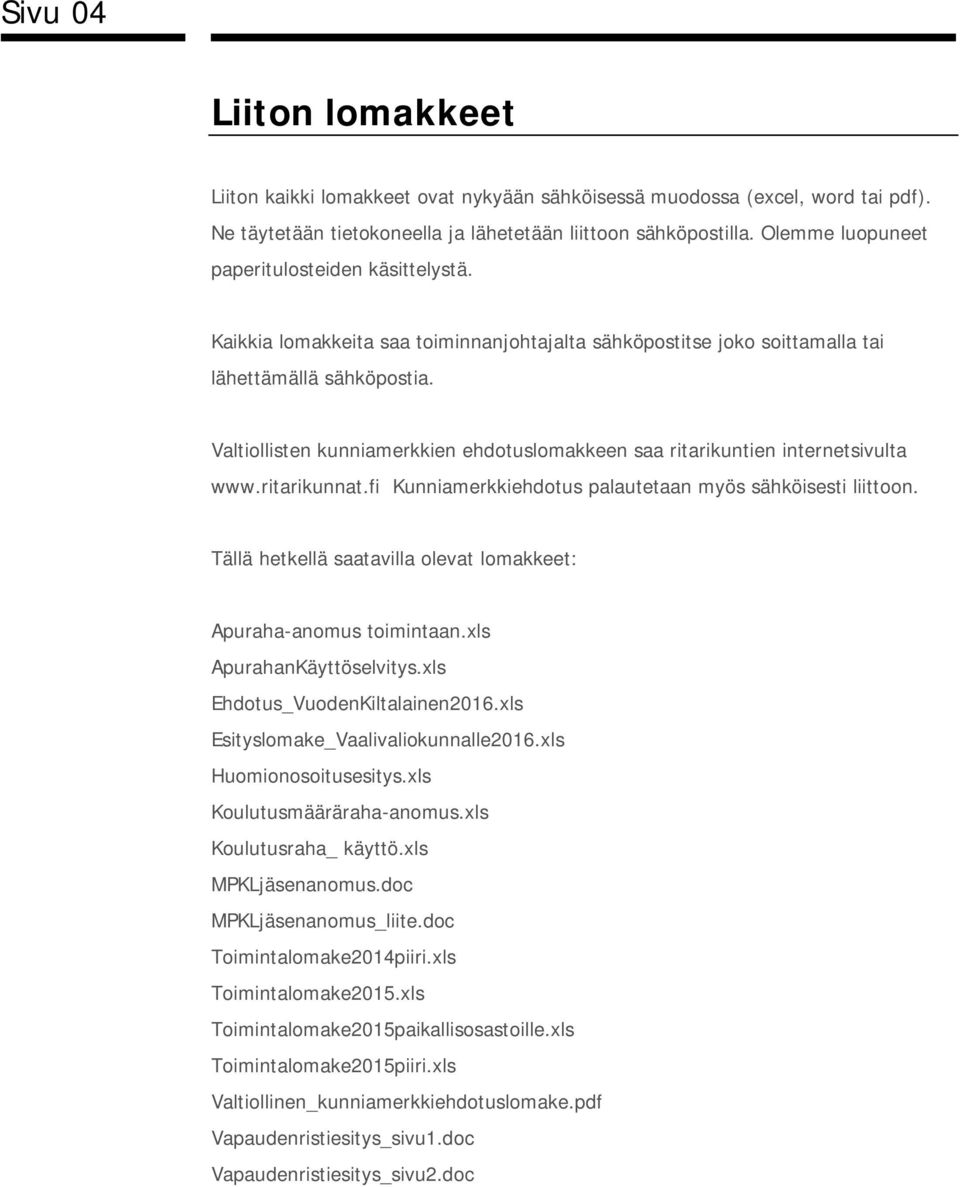 Valtiollisten kunniamerkkien ehdotuslomakkeen saa ritarikuntien internetsivulta www.ritarikunnat.fi Kunniamerkkiehdotus palautetaan myös sähköisesti liittoon.