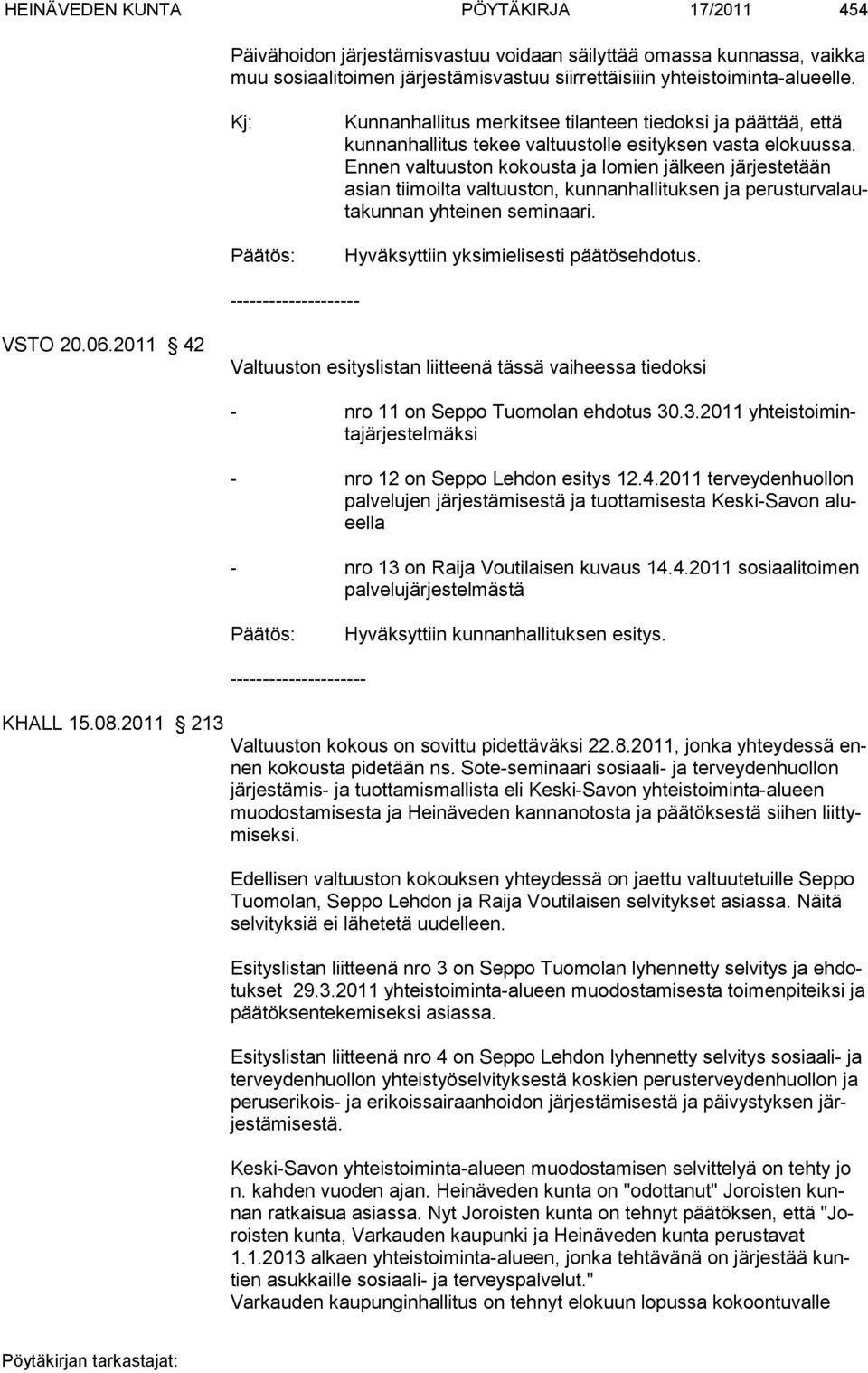 Ennen val tuuston kokousta ja lomien jälkeen järjestetään asian tii moil ta valtuus ton, kunnanhalli tuksen ja perusturvalautakunnan yh teinen seminaa ri. Hyväksyttiin yksimielisesti päätösehdotus.