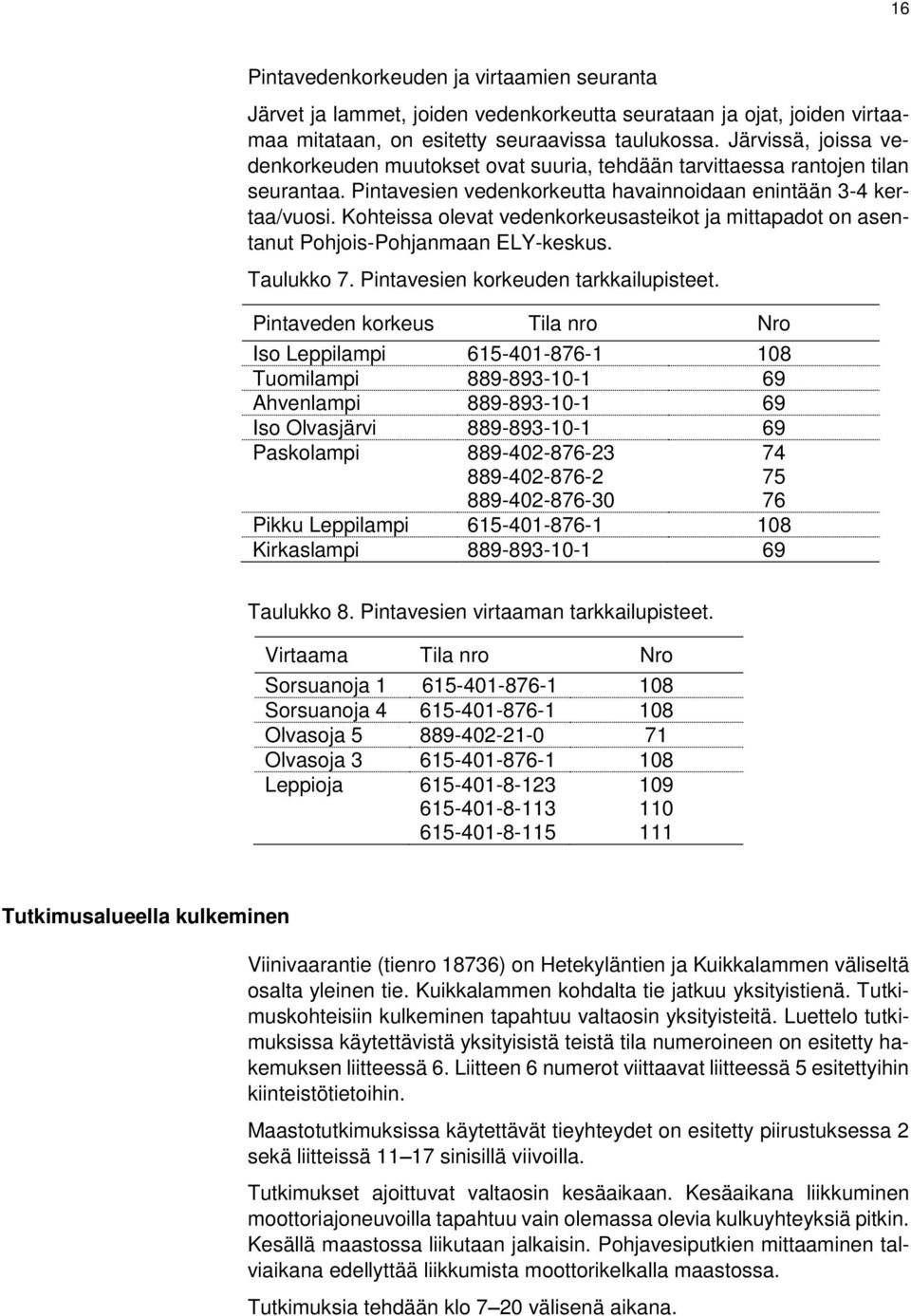 Kohteissa olevat vedenkorkeusasteikot ja mittapadot on asentanut Pohjois-Pohjanmaan ELY-keskus. Taulukko 7. Pintavesien korkeuden tarkkailupisteet.