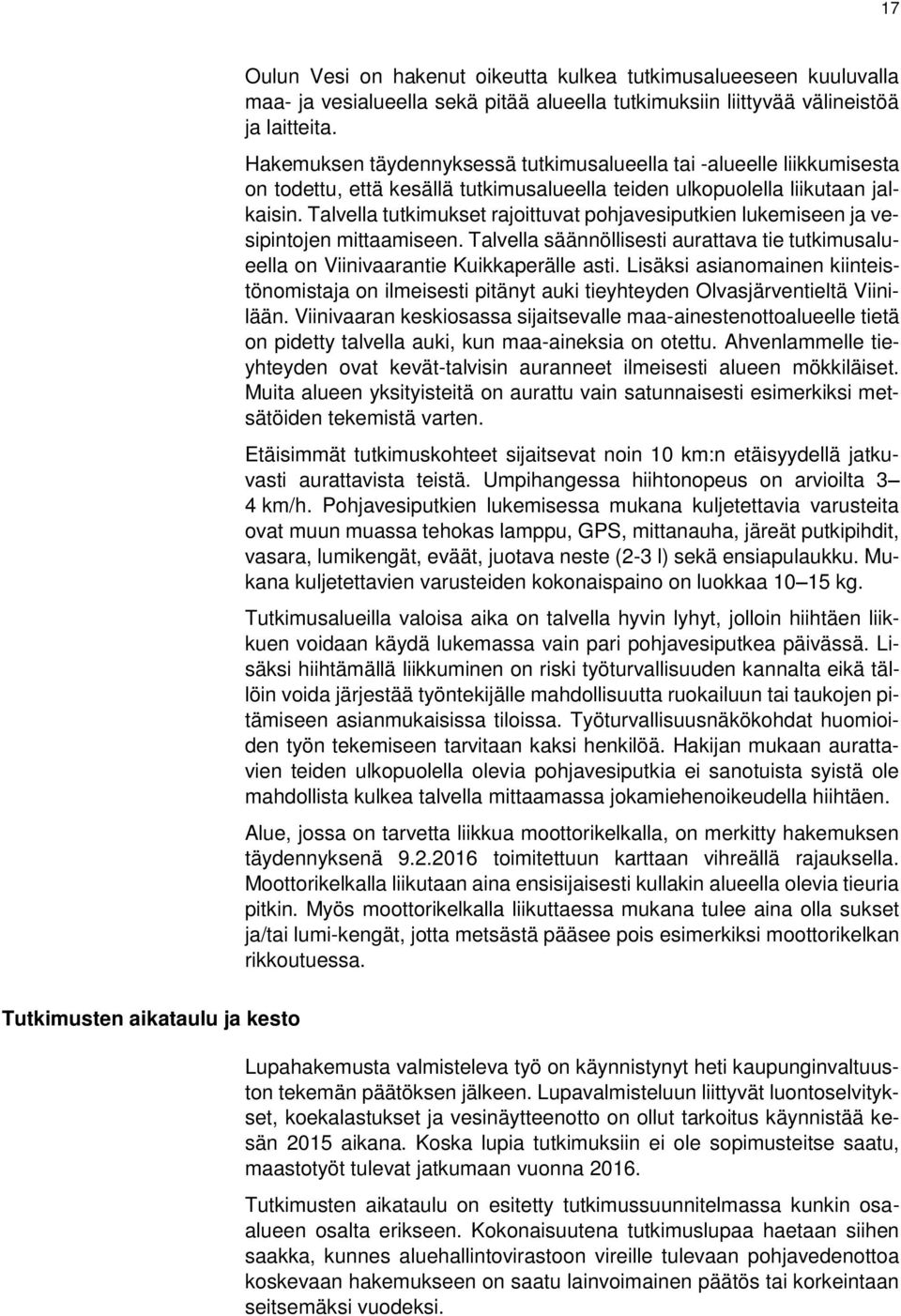 Talvella tutkimukset rajoittuvat pohjavesiputkien lukemiseen ja vesipintojen mittaamiseen. Talvella säännöllisesti aurattava tie tutkimusalueella on Viinivaarantie Kuikkaperälle asti.