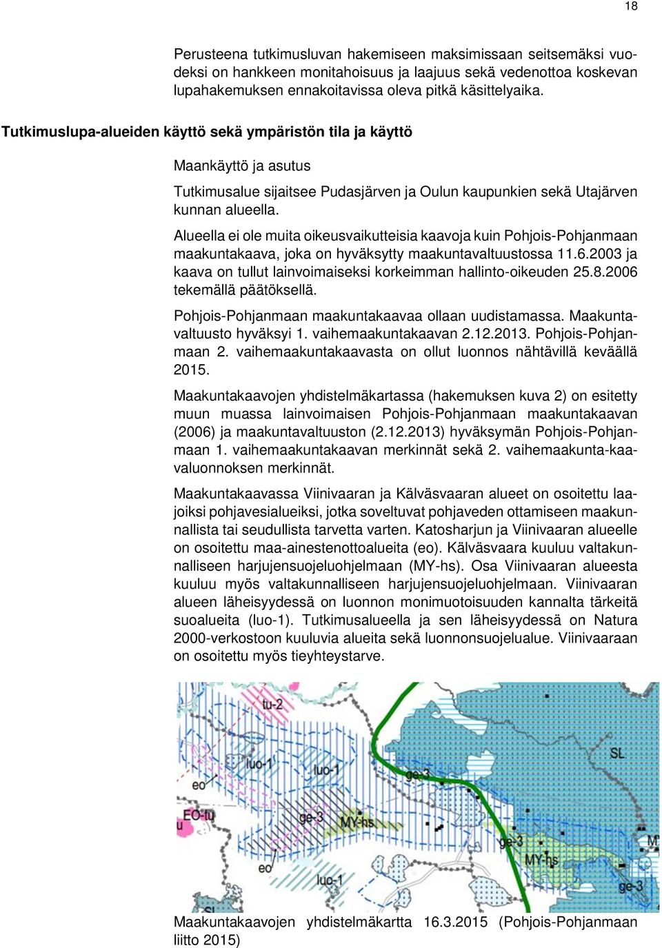 Alueella ei ole muita oikeusvaikutteisia kaavoja kuin Pohjois-Pohjanmaan maakuntakaava, joka on hyväksytty maakuntavaltuustossa 11.6.