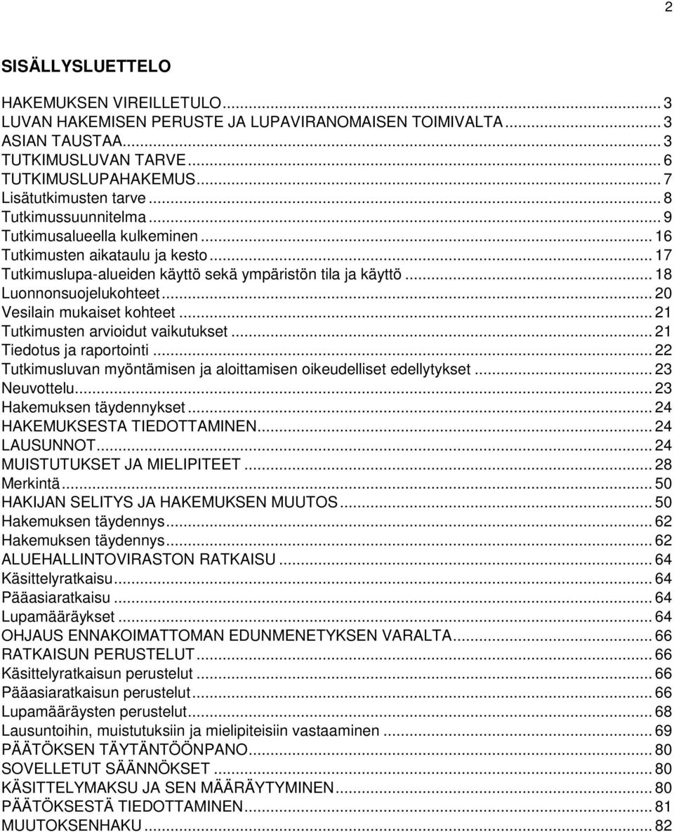 .. 20 Vesilain mukaiset kohteet... 21 Tutkimusten arvioidut vaikutukset... 21 Tiedotus ja raportointi... 22 Tutkimusluvan myöntämisen ja aloittamisen oikeudelliset edellytykset... 23 Neuvottelu.