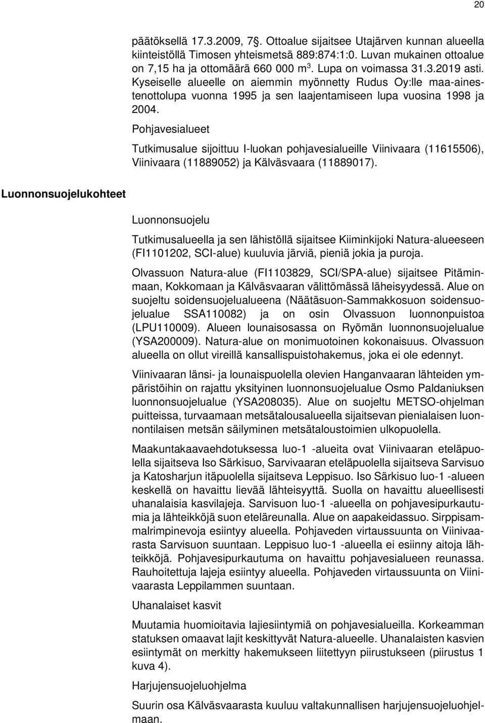 Pohjavesialueet Tutkimusalue sijoittuu I-luokan pohjavesialueille Viinivaara (11615506), Viinivaara (11889052) ja Kälväsvaara (11889017).