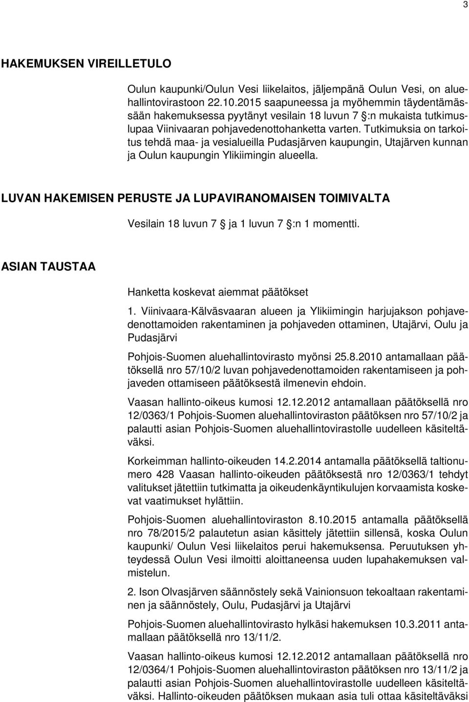 Tutkimuksia on tarkoitus tehdä maa- ja vesialueilla Pudasjärven kaupungin, Utajärven kunnan ja Oulun kaupungin Ylikiimingin alueella.