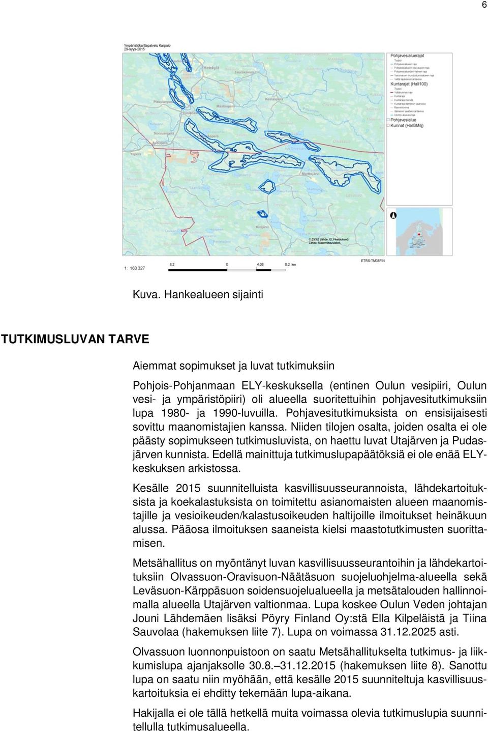 suoritettuihin pohjavesitutkimuksiin lupa 1980- ja 1990-luvuilla. Pohjavesitutkimuksista on ensisijaisesti sovittu maanomistajien kanssa.