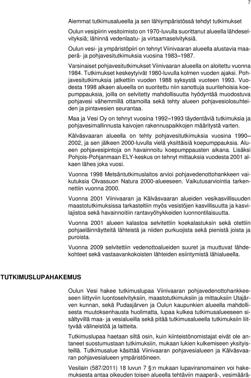 Varsinaiset pohjavesitutkimukset Viinivaaran alueella on aloitettu vuonna 1984. Tutkimukset keskeytyivät 1980-luvulla kolmen vuoden ajaksi.