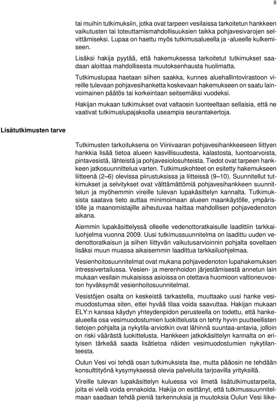 Tutkimuslupaa haetaan siihen saakka, kunnes aluehallintovirastoon vireille tulevaan pohjavesihanketta koskevaan hakemukseen on saatu lainvoimainen päätös tai korkeintaan seitsemäksi vuodeksi.