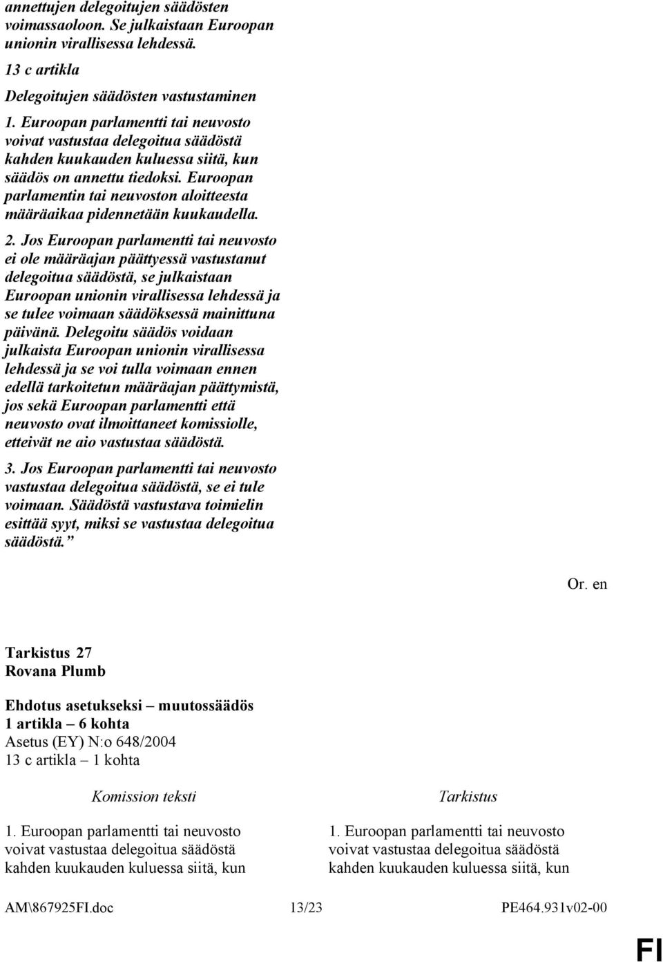 Euroopan parlamentin tai neuvoston aloitteesta määräaikaa pidennetään kuukaudella. 2.