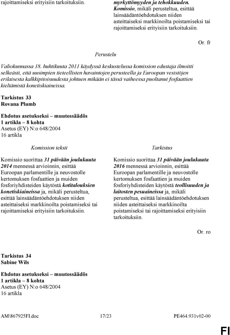 huhtikuuta 2011 käydyssä keskustelussa komission edustaja ilmoitti selkeästi, että uusimpien tieteellisten havaintojen perusteella ja Euroopan vesistöjen erilaisesta kalkkipitoisuudesta johtuen