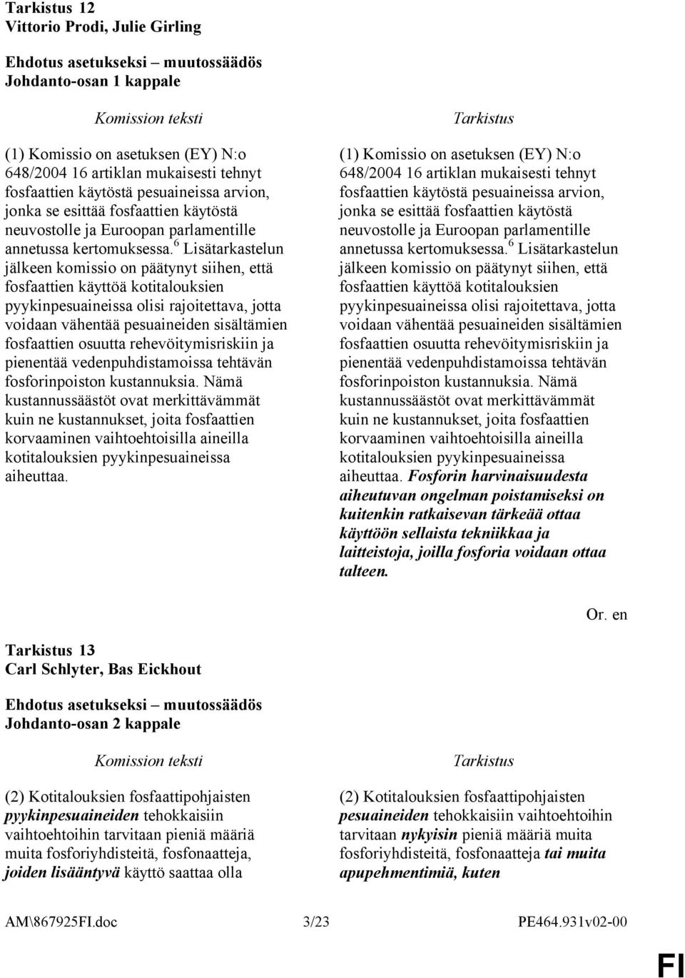 6 Lisätarkastelun jälkeen komissio on päätynyt siihen, että fosfaattien käyttöä kotitalouksien pyykinpesuaineissa olisi rajoitettava, jotta voidaan vähentää pesuaineiden sisältämien fosfaattien