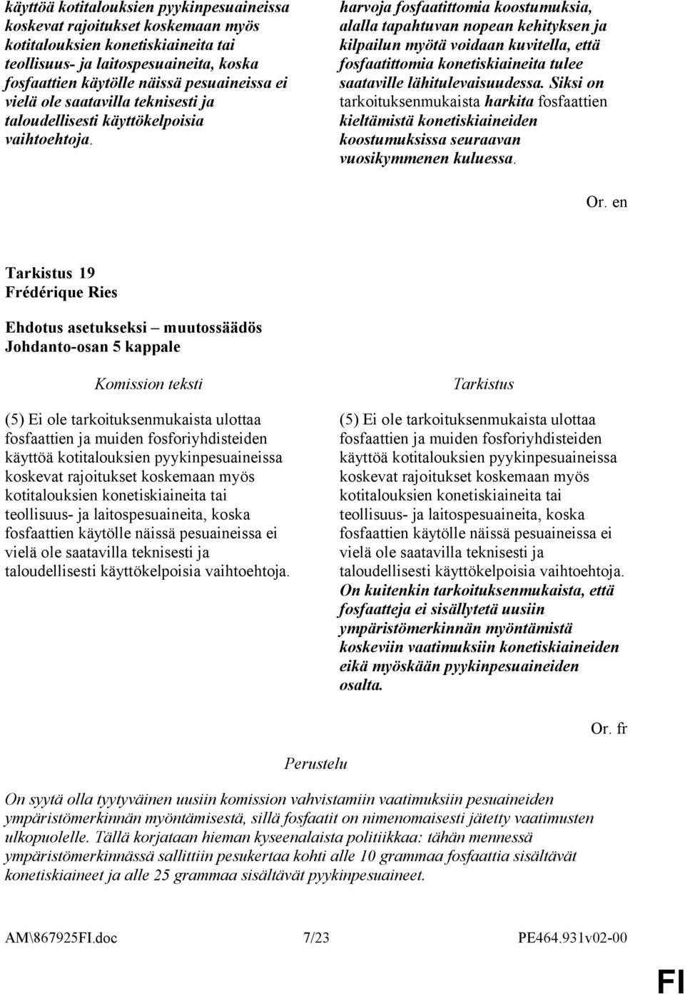 harvoja fosfaatittomia koostumuksia, alalla tapahtuvan nopean kehityksen ja kilpailun myötä voidaan kuvitella, että fosfaatittomia konetiskiaineita tulee saataville lähitulevaisuudessa.