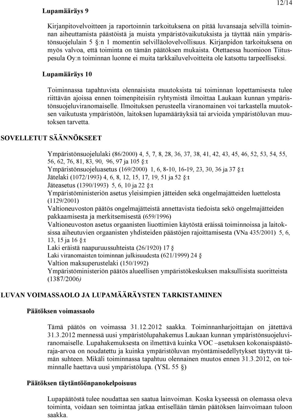 Otettaessa huomioon Tiituspesula Oy:n toiminnan luonne ei muita tarkkailuvelvoitteita ole katsottu tarpeelliseksi.