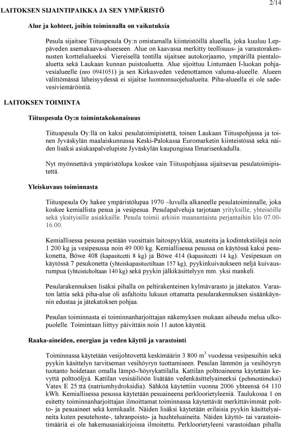 Viereisellä tontilla sijaitsee autokorjaamo, ympärillä pientaloaluetta sekä Laukaan kunnan puistoaluetta.