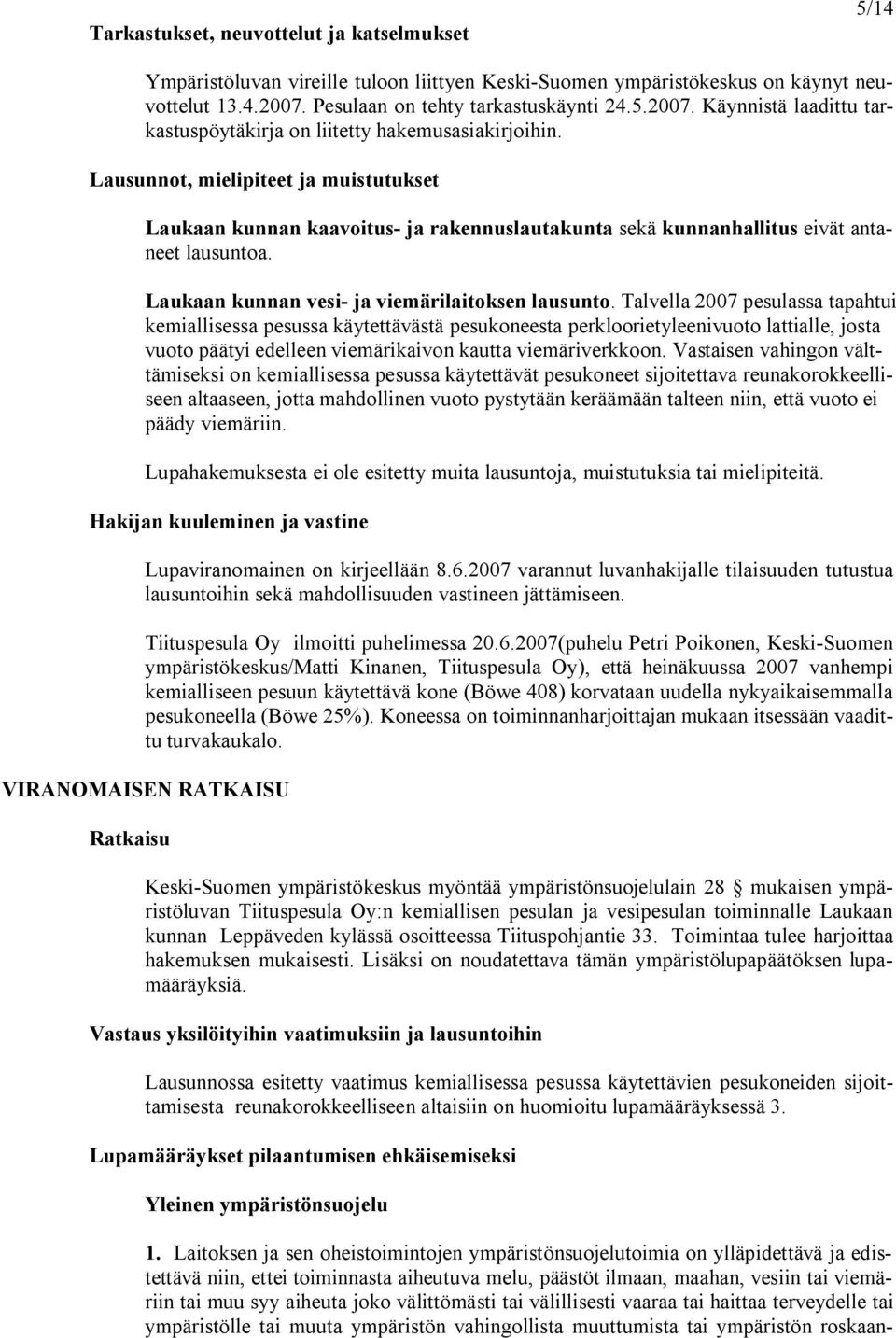 Lausunnot, mielipiteet ja muistutukset Laukaan kunnan kaavoitus ja rakennuslautakunta sekä kunnanhallitus eivät antaneet lausuntoa. Laukaan kunnan vesi ja viemärilaitoksen lausunto.