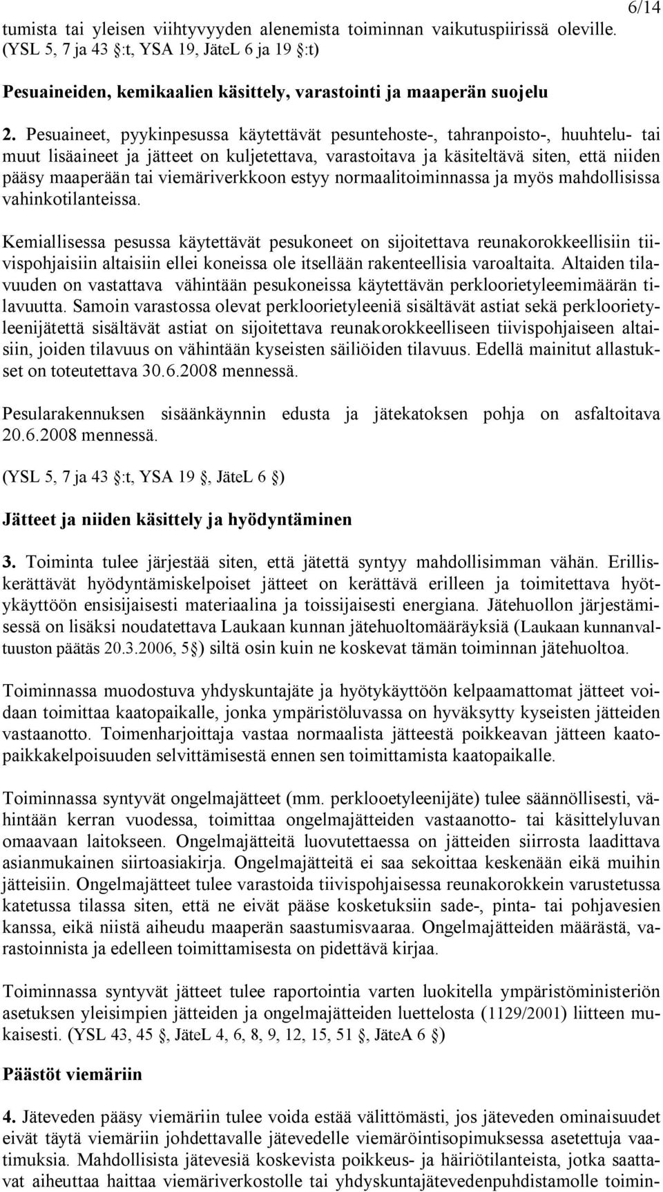 Pesuaineet, pyykinpesussa käytettävät pesuntehoste, tahranpoisto, huuhtelu tai muut lisäaineet ja jätteet on kuljetettava, varastoitava ja käsiteltävä siten, että niiden pääsy maaperään tai