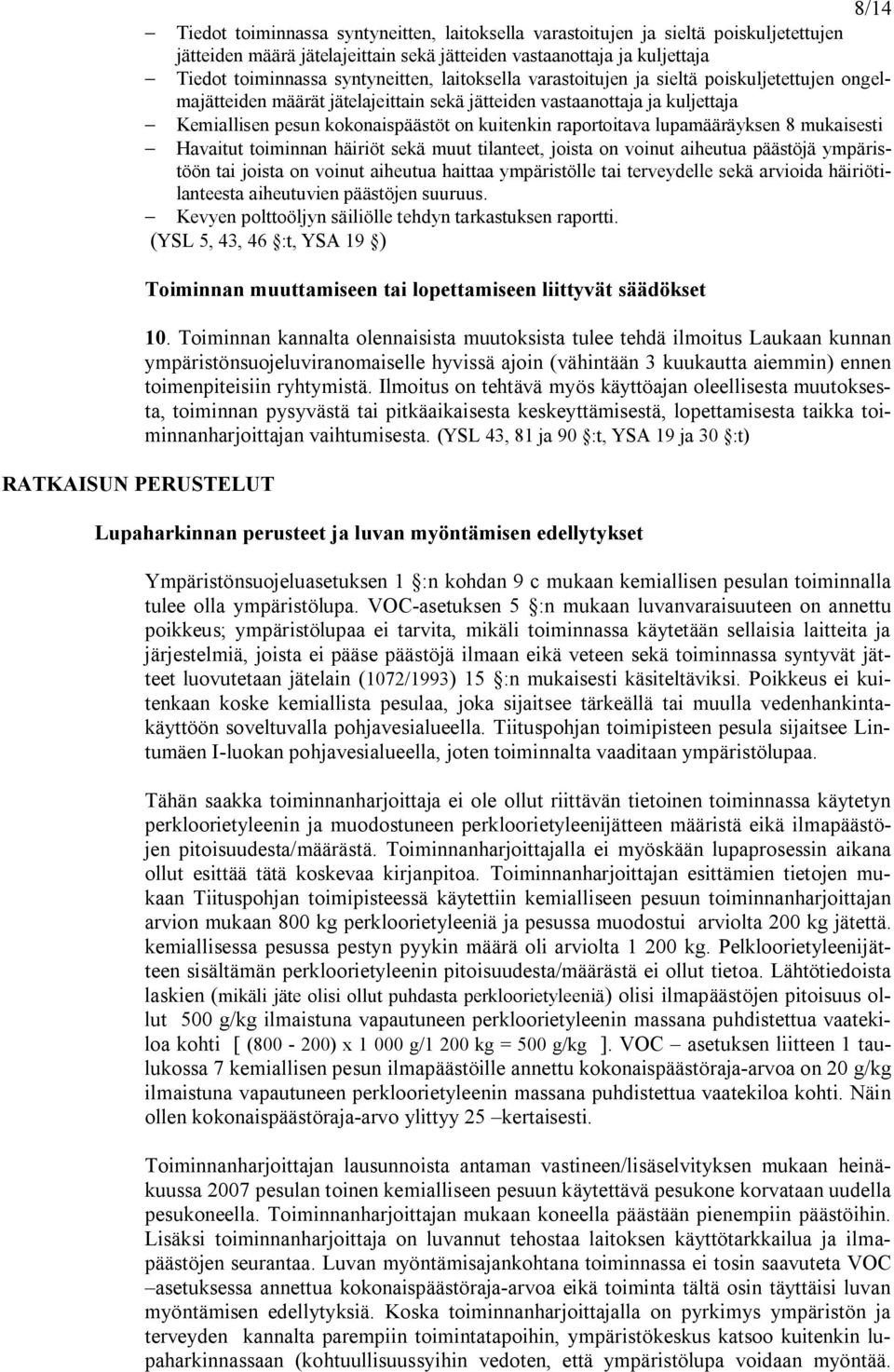 kuitenkin raportoitava lupamääräyksen 8 mukaisesti Havaitut toiminnan häiriöt sekä muut tilanteet, joista on voinut aiheutua päästöjä ympäristöön tai joista on voinut aiheutua haittaa ympäristölle