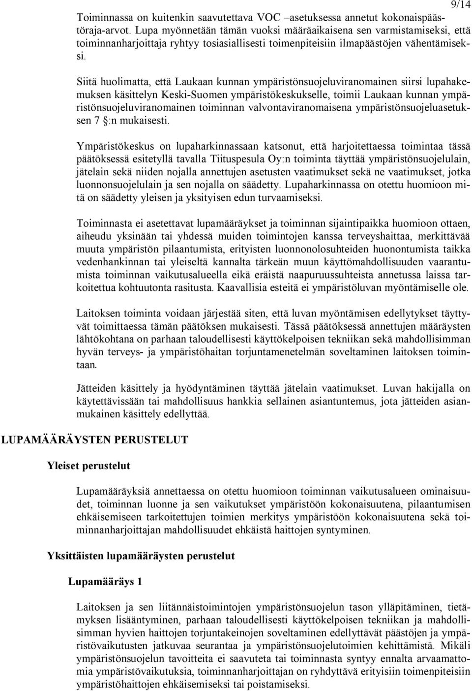 Siitä huolimatta, että Laukaan kunnan ympäristönsuojeluviranomainen siirsi lupahakemuksen käsittelyn Keski Suomen ympäristökeskukselle, toimii Laukaan kunnan ympäristönsuojeluviranomainen toiminnan