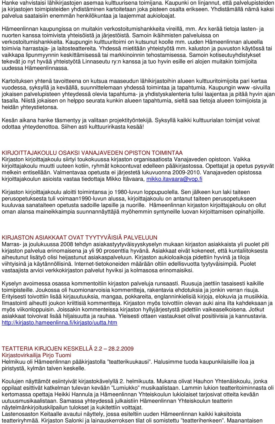 Arx kerää tietoja lasten- ja nuorten kanssa toimivista yhteisöistä ja järjestöistä. Samoin ikäihmisten palveluissa on verkostoitumishankkeita. Kaupungin kulttuuritoimi on kutsunut koolle mm.