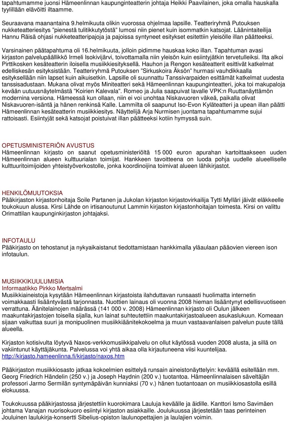 Läänintaiteilija Hannu Räisä ohjasi nukketeatteripajoja ja pajoissa syntyneet esitykset esitettiin yleisölle illan päätteeksi. Varsinainen päätapahtuma oli 16.