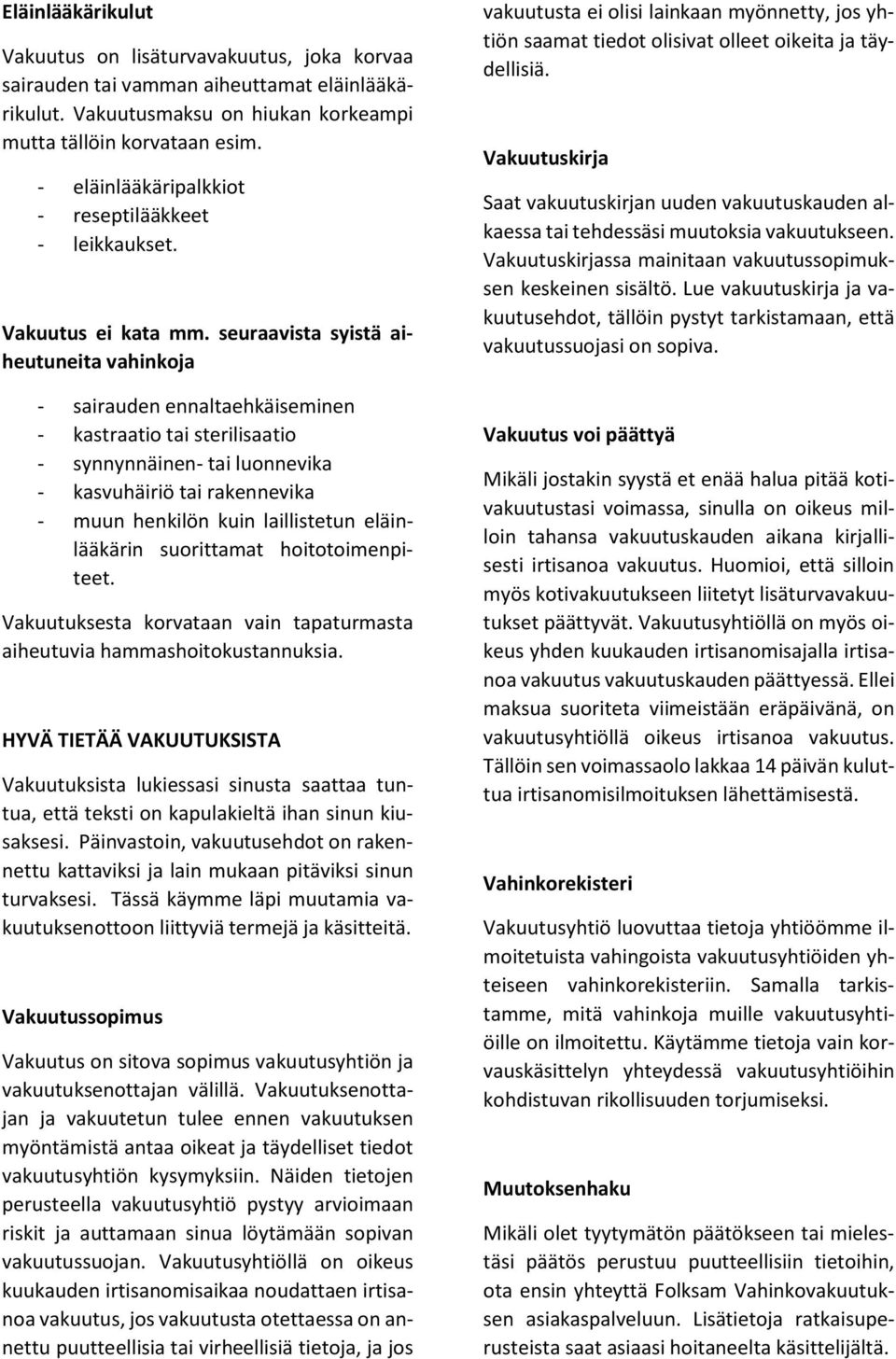 seuraavista syistä aiheutuneita vahinkoja - sairauden ennaltaehkäiseminen - kastraatio tai sterilisaatio - synnynnäinen- tai luonnevika - kasvuhäiriö tai rakennevika - muun henkilön kuin laillistetun