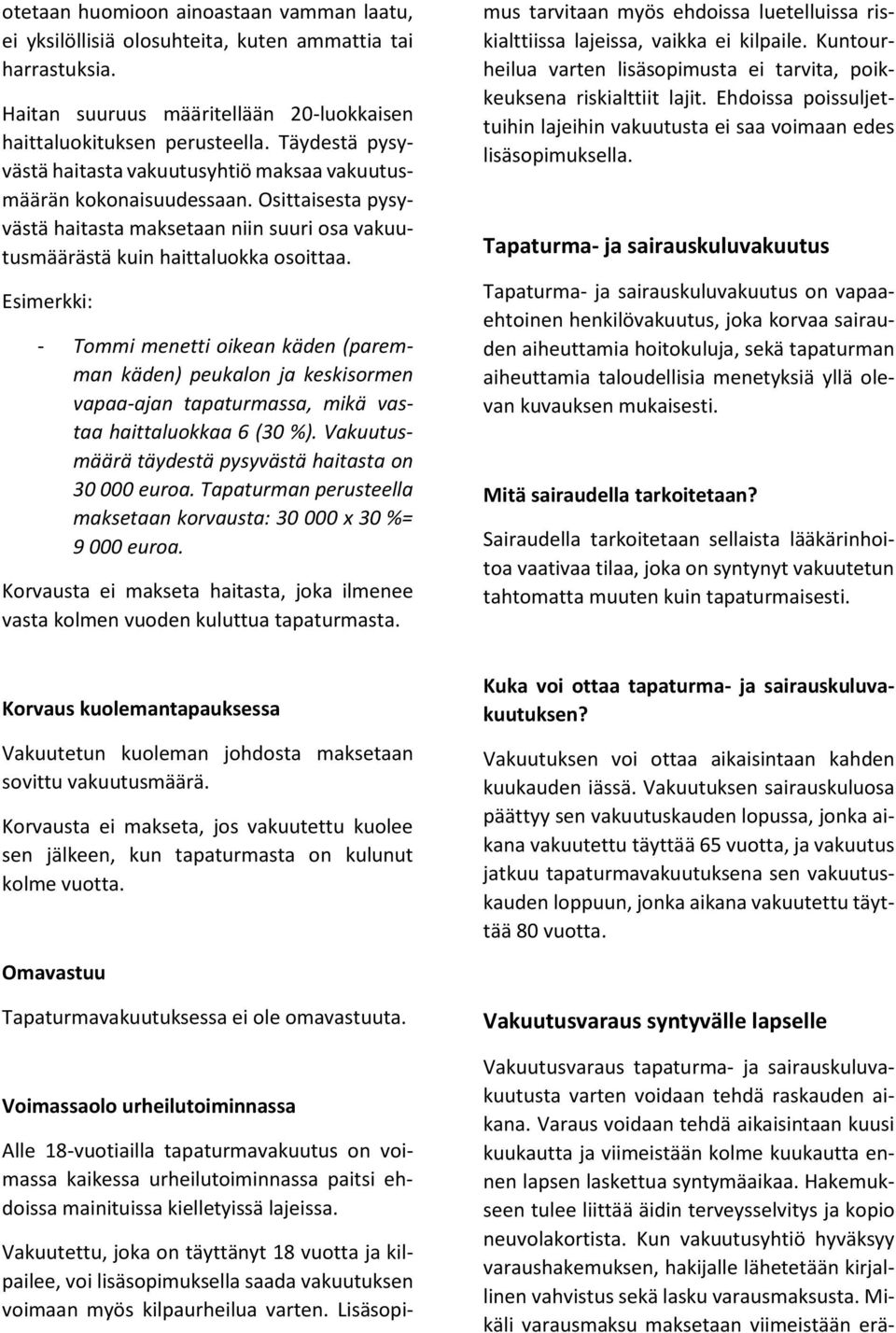 Esimerkki: - Tommi menetti oikean käden (paremman käden) peukalon ja keskisormen vapaa-ajan tapaturmassa, mikä vastaa haittaluokkaa 6 (30 %). Vakuutusmäärä täydestä pysyvästä haitasta on 30 000 euroa.