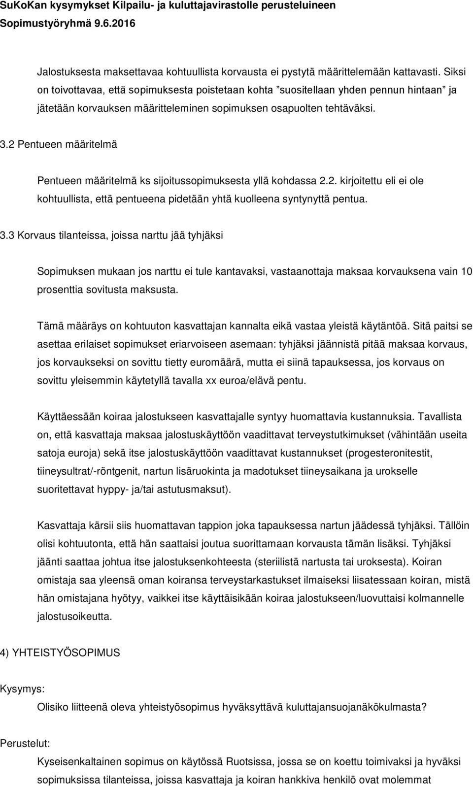 2 Pentueen määritelmä Pentueen määritelmä ks sijoitussopimuksesta yllä kohdassa 2.2. kirjoitettu eli ei ole kohtuullista, että pentueena pidetään yhtä kuolleena syntynyttä pentua. 3.