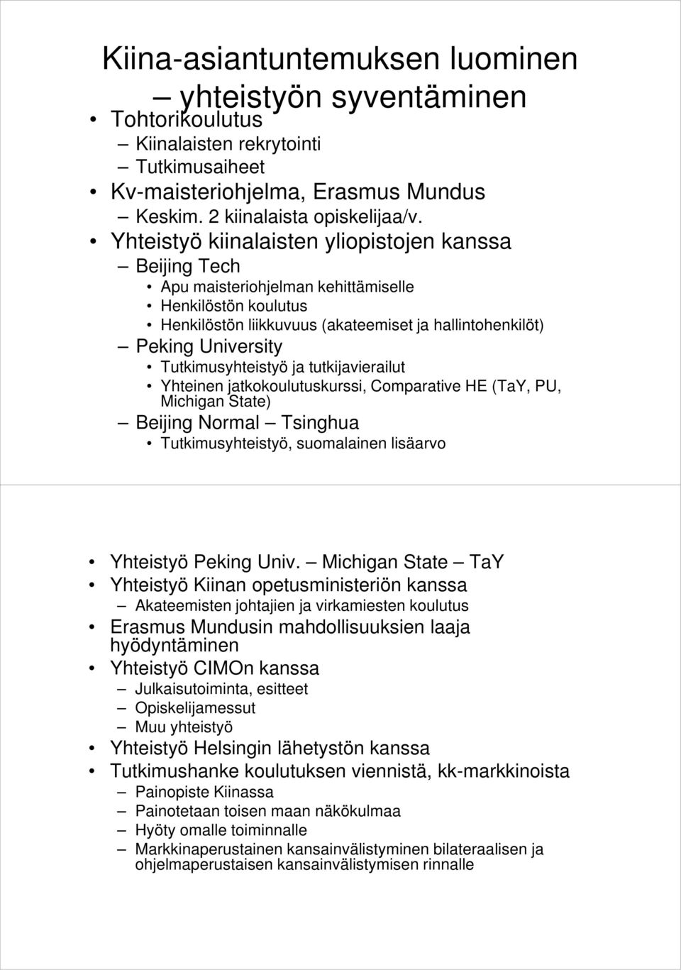 Tutkimusyhteistyö ja tutkijavierailut Yhteinen jatkokoulutuskurssi, Comparative HE (TaY, PU, Michigan State) Beijing Normal Tsinghua Tutkimusyhteistyö, suomalainen lisäarvo Yhteistyö Peking Univ.