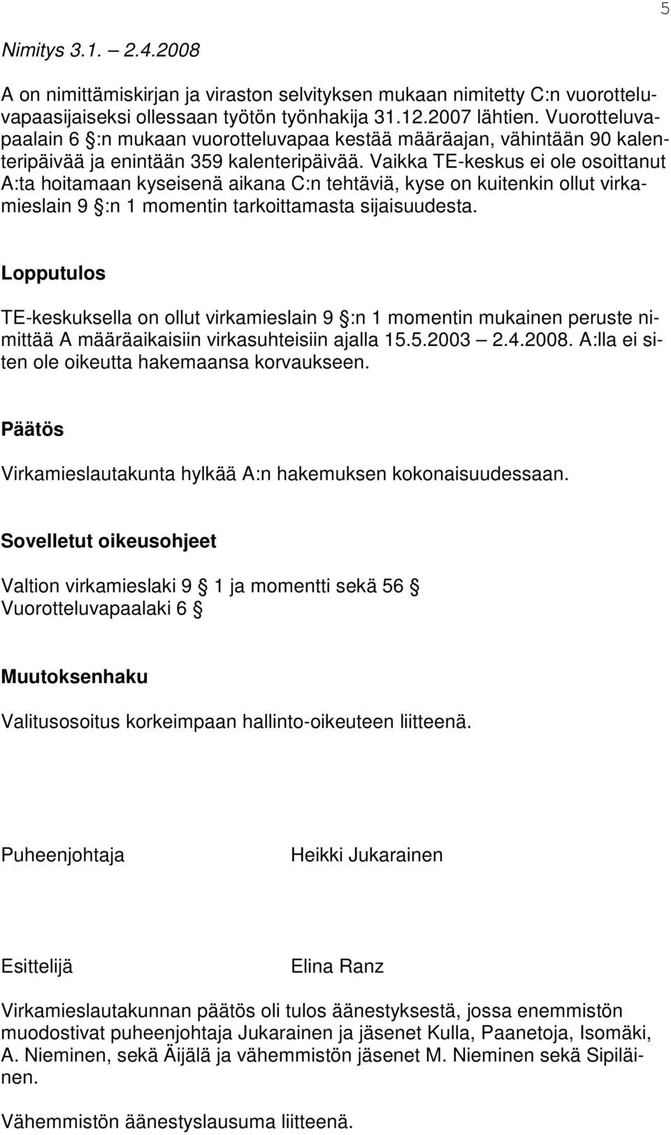 Vaikka TE-keskus ei ole osoittanut A:ta hoitamaan kyseisenä aikana C:n tehtäviä, kyse on kuitenkin ollut virkamieslain 9 :n 1 momentin tarkoittamasta sijaisuudesta.