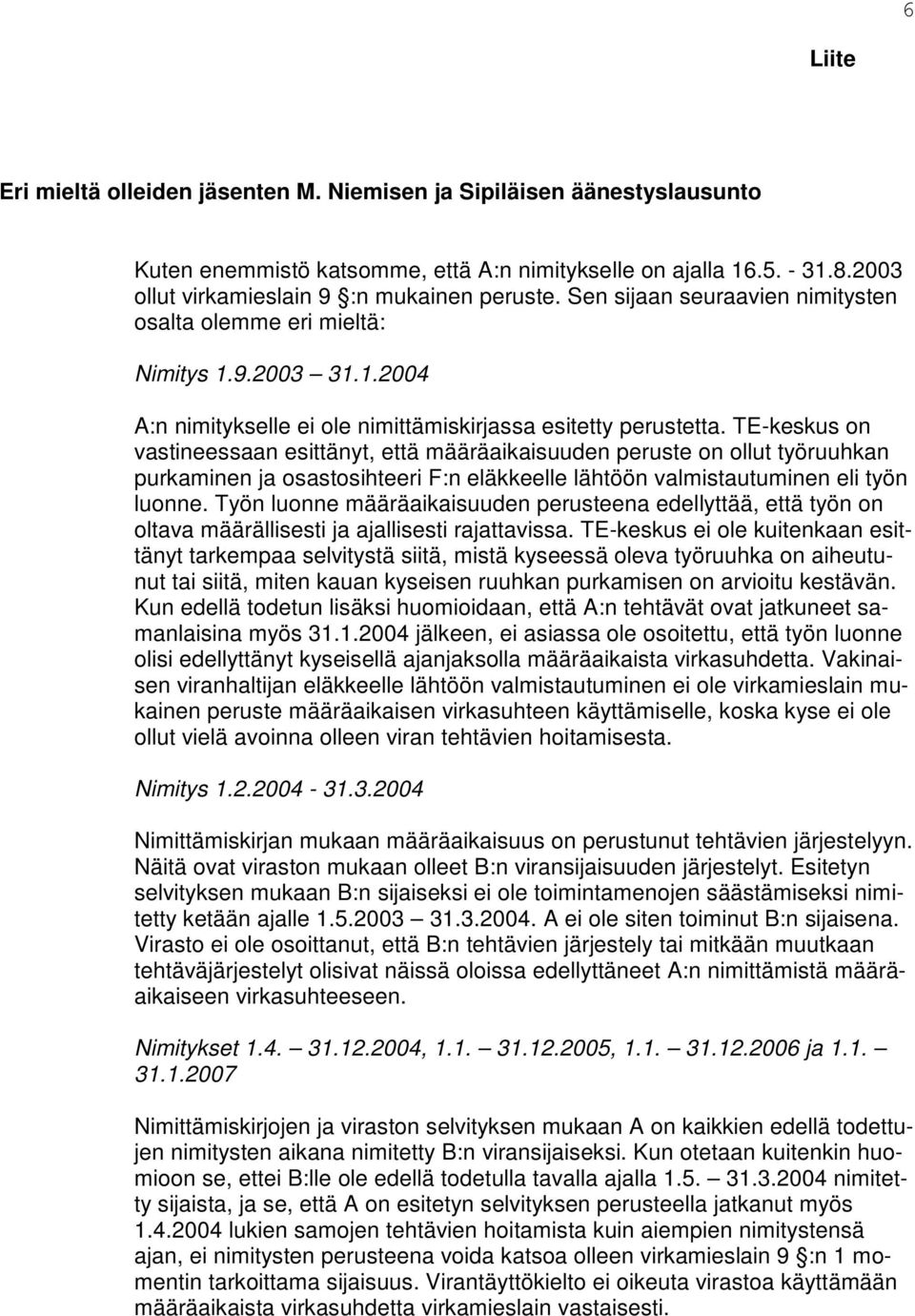 TE-keskus on vastineessaan esittänyt, että määräaikaisuuden peruste on ollut työruuhkan purkaminen ja osastosihteeri F:n eläkkeelle lähtöön valmistautuminen eli työn luonne.