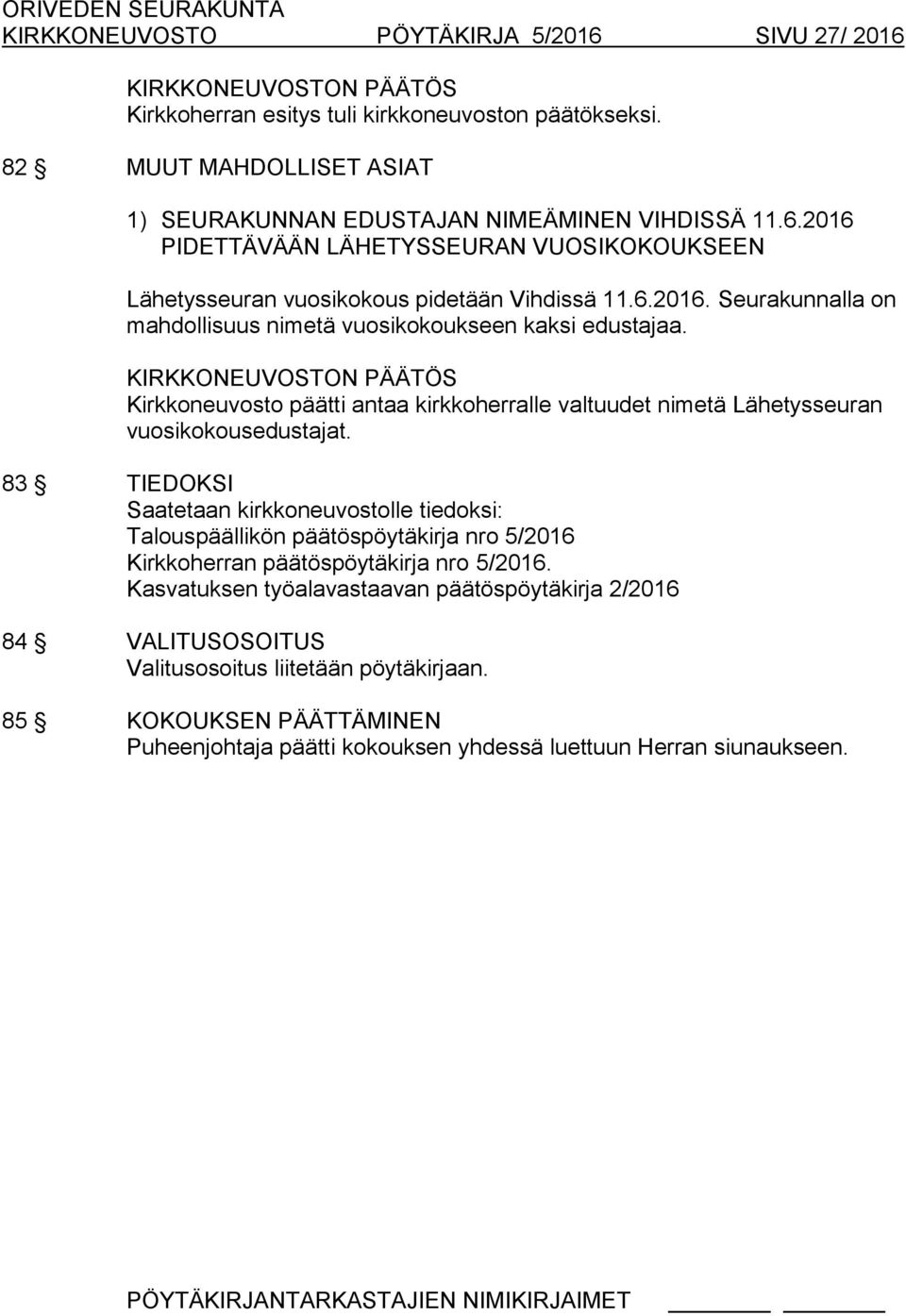 83 TIEDOKSI Saatetaan kirkkoneuvostolle tiedoksi: Talouspäällikön päätöspöytäkirja nro 5/2016 Kirkkoherran päätöspöytäkirja nro 5/2016.
