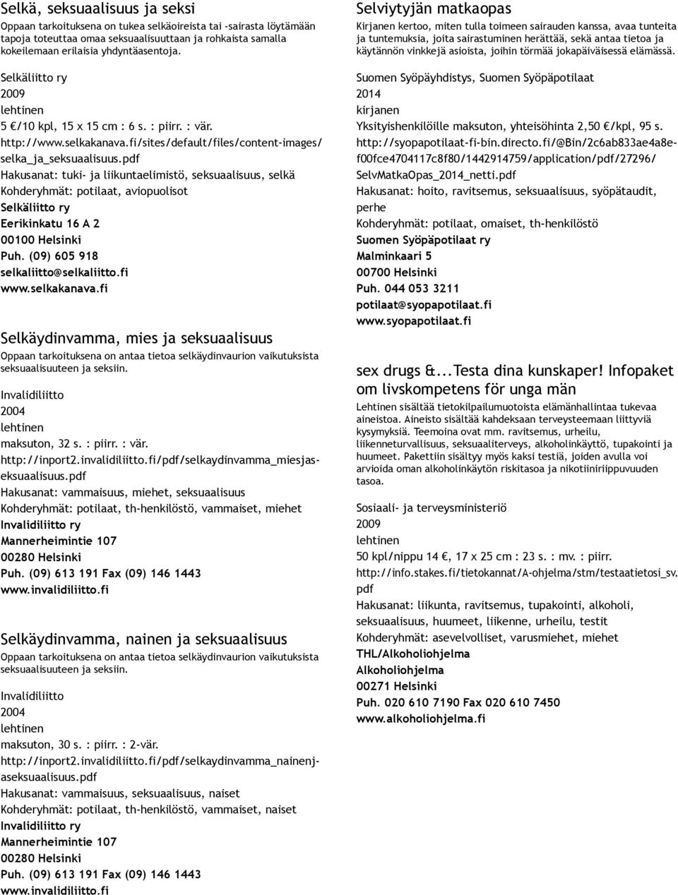 Hakusanat: tuki ja liikuntaelimistö, seksuaalisuus, selkä Kohderyhmät: potilaat, aviopuolisot Selkäliitto ry Eerikinkatu 16 A 2 00100 Helsinki Puh. (09) 605 918 selkaliitto@selkaliitto.fi www.