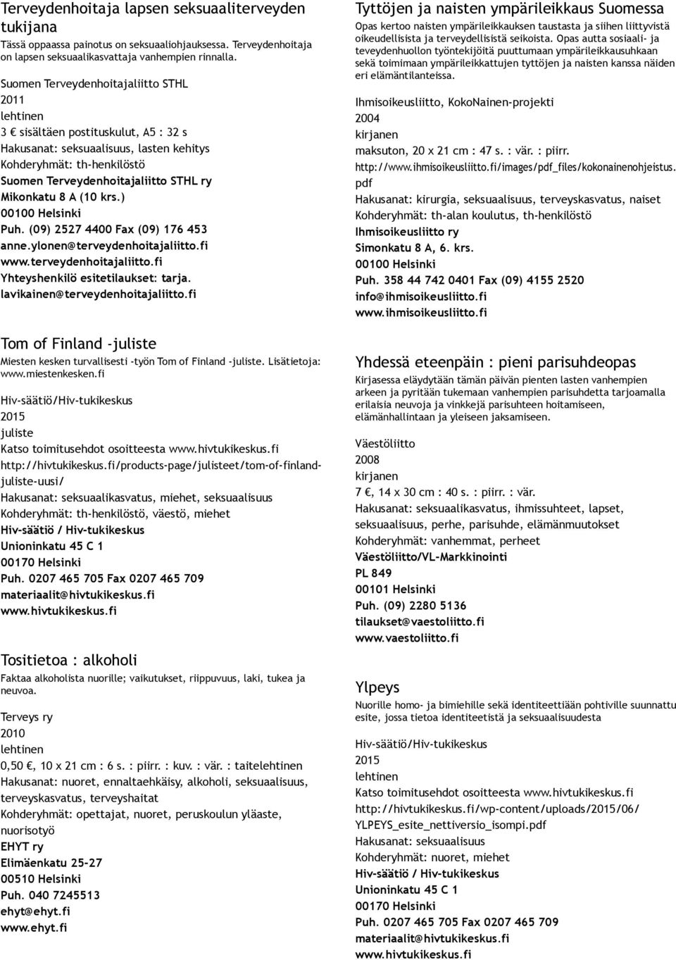 (10 krs.) 00100 Helsinki Puh. (09) 2527 4400 Fax (09) 176 453 anne.ylonen@terveydenhoitajaliitto.fi www.terveydenhoitajaliitto.fi Yhteyshenkilö esitetilaukset: tarja.