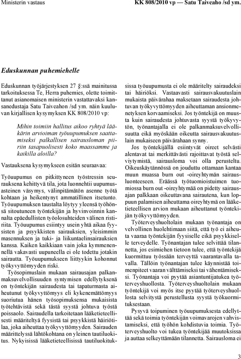 näin kuuluvan kirjallisen kysymyksen KK 808/2010 vp: Mihin toimiin hallitus aikoo ryhtyä lääkärin arvioiman työuupumuksen saattamiseksi palkallisen sairausloman piiriin tasapuolisesti koko maassamme