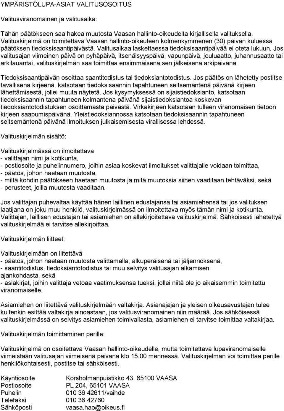 Jos valitusajan viimeinen päivä on pyhäpäivä, itsenäisyyspäivä, vapunpäivä, jouluaatto, juhannusaatto tai arkilauantai, valituskirjelmän saa toimittaa ensimmäisenä sen jälkeisenä arkipäivänä.