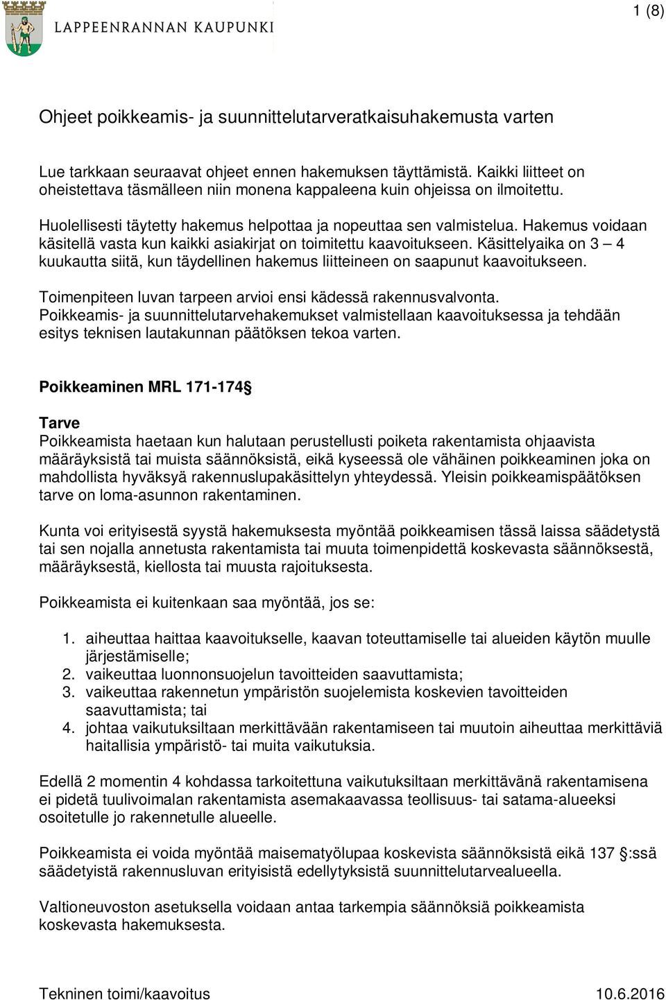 Hakemus voidaan käsitellä vasta kun kaikki asiakirjat on toimitettu kaavoitukseen. Käsittelyaika on 3 4 kuukautta siitä, kun täydellinen hakemus liitteineen on saapunut kaavoitukseen.