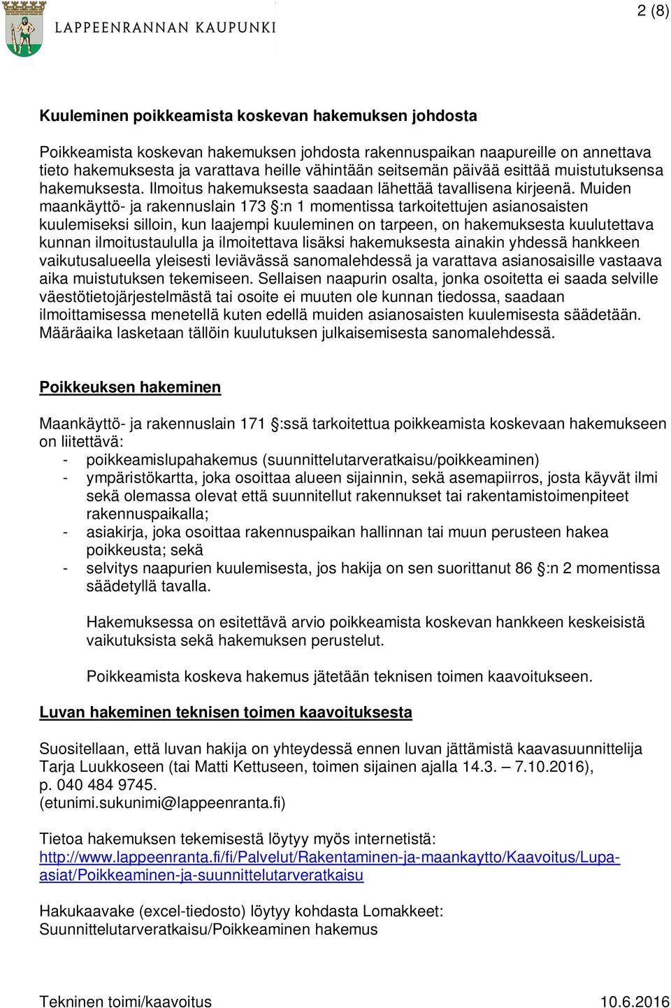 Muiden maankäyttö- ja rakennuslain 173 :n 1 momentissa tarkoitettujen asianosaisten kuulemiseksi silloin, kun laajempi kuuleminen on tarpeen, on hakemuksesta kuulutettava kunnan ilmoitustaululla ja