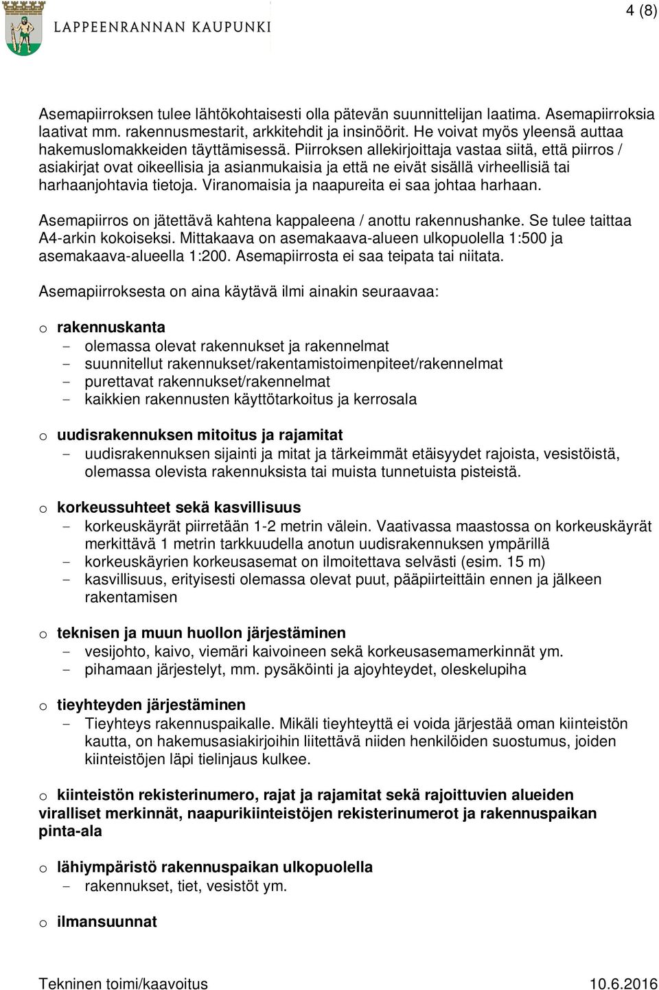 Piirroksen allekirjoittaja vastaa siitä, että piirros / asiakirjat ovat oikeellisia ja asianmukaisia ja että ne eivät sisällä virheellisiä tai harhaanjohtavia tietoja.