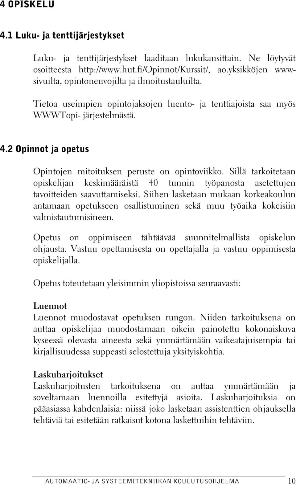 2 Opinnot ja opetus Opintojen mitoituksen peruste on opintoviikko. Sillä tarkoitetaan opiskelijan keskimääräistä 40 tunnin työpanosta asetettujen tavoitteiden saavuttamiseksi.