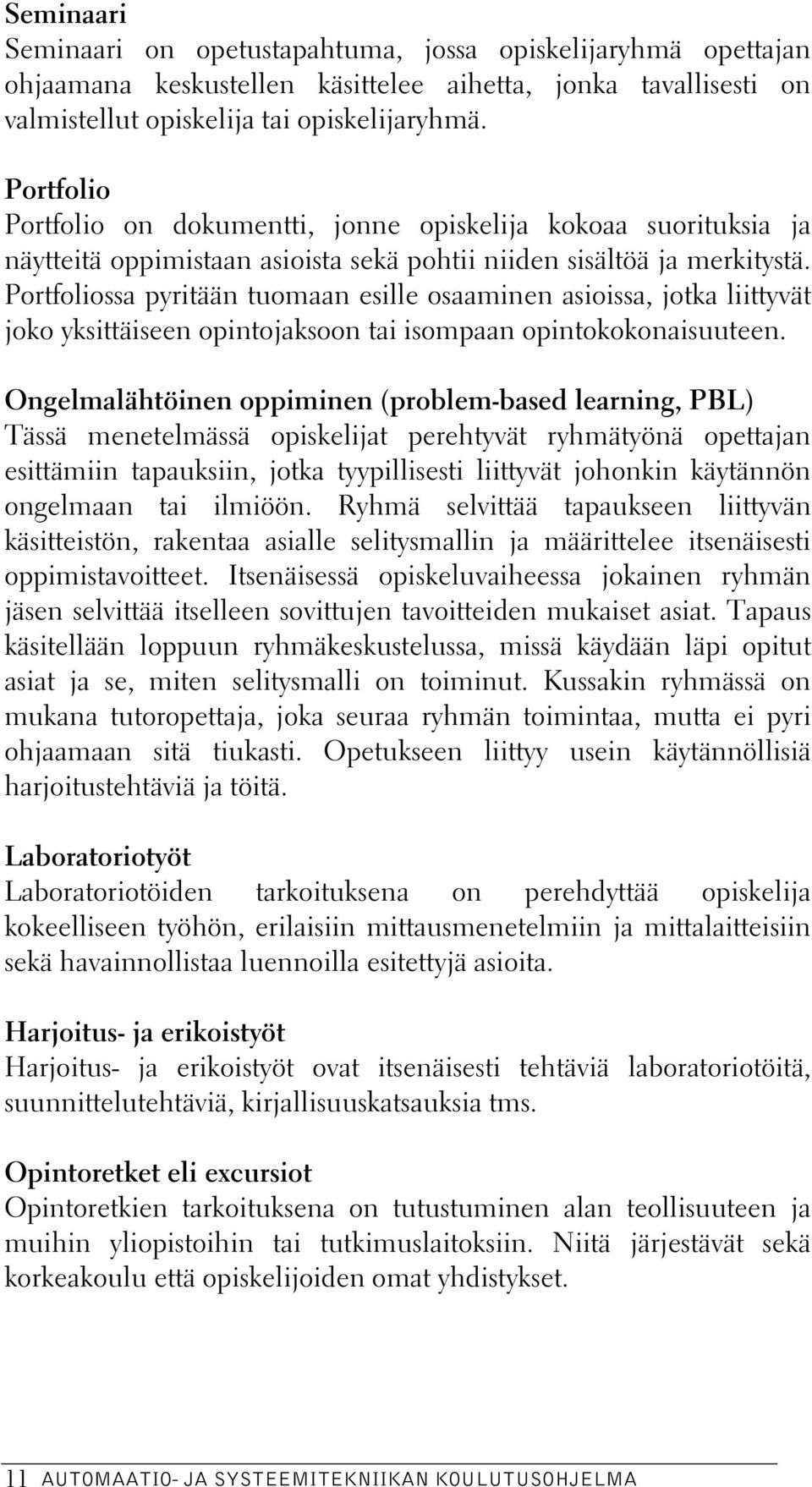 Portfoliossa pyritään tuomaan esille osaaminen asioissa, jotka liittyvät joko yksittäiseen opintojaksoon tai isompaan opintokokonaisuuteen.