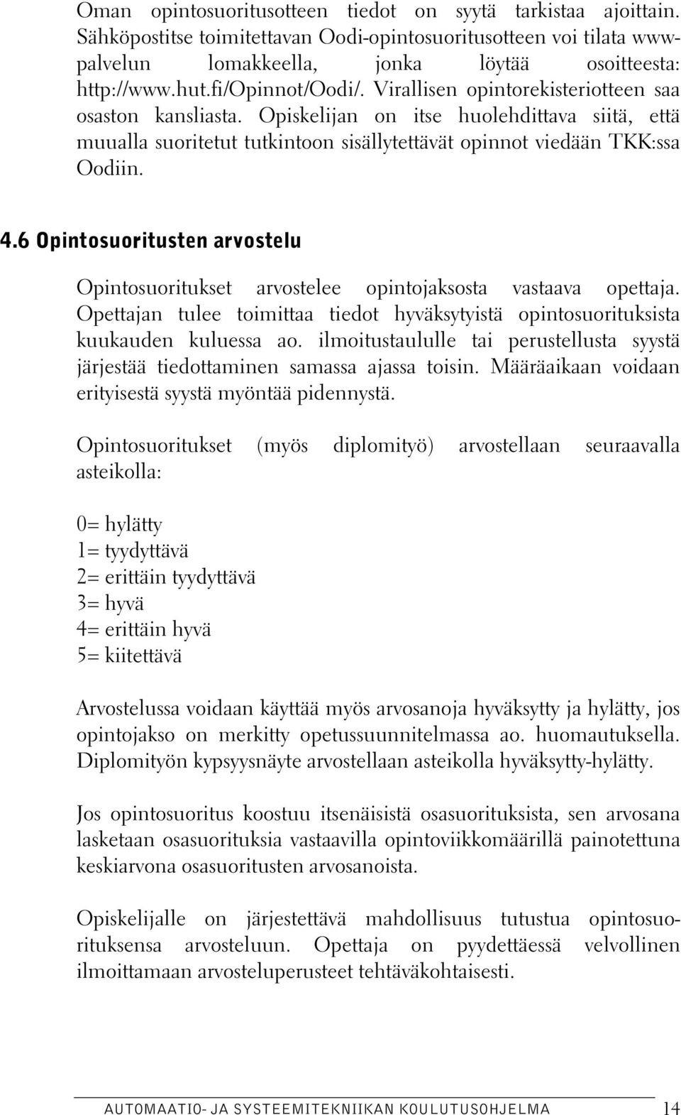 4.6 Opintosuoritusten arvostelu Opintosuoritukset arvostelee opintojaksosta vastaava opettaja. Opettajan tulee toimittaa tiedot hyväksytyistä opintosuorituksista kuukauden kuluessa ao.