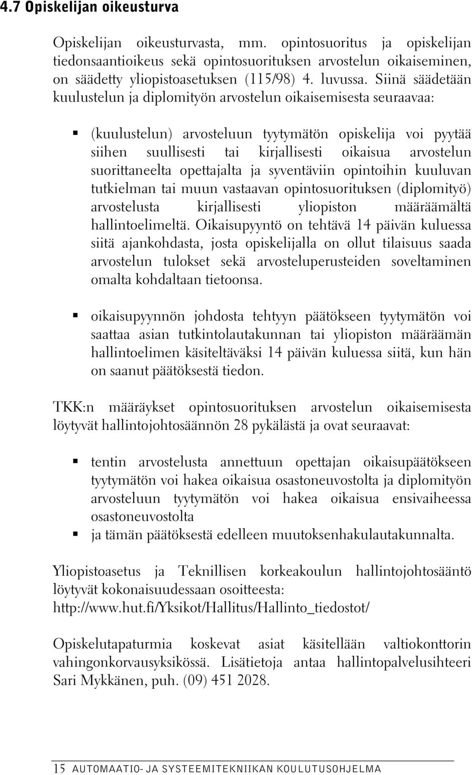 Siinä säädetään kuulustelun ja diplomityön arvostelun oikaisemisesta seuraavaa: (kuulustelun) arvosteluun tyytymätön opiskelija voi pyytää siihen suullisesti tai kirjallisesti oikaisua arvostelun